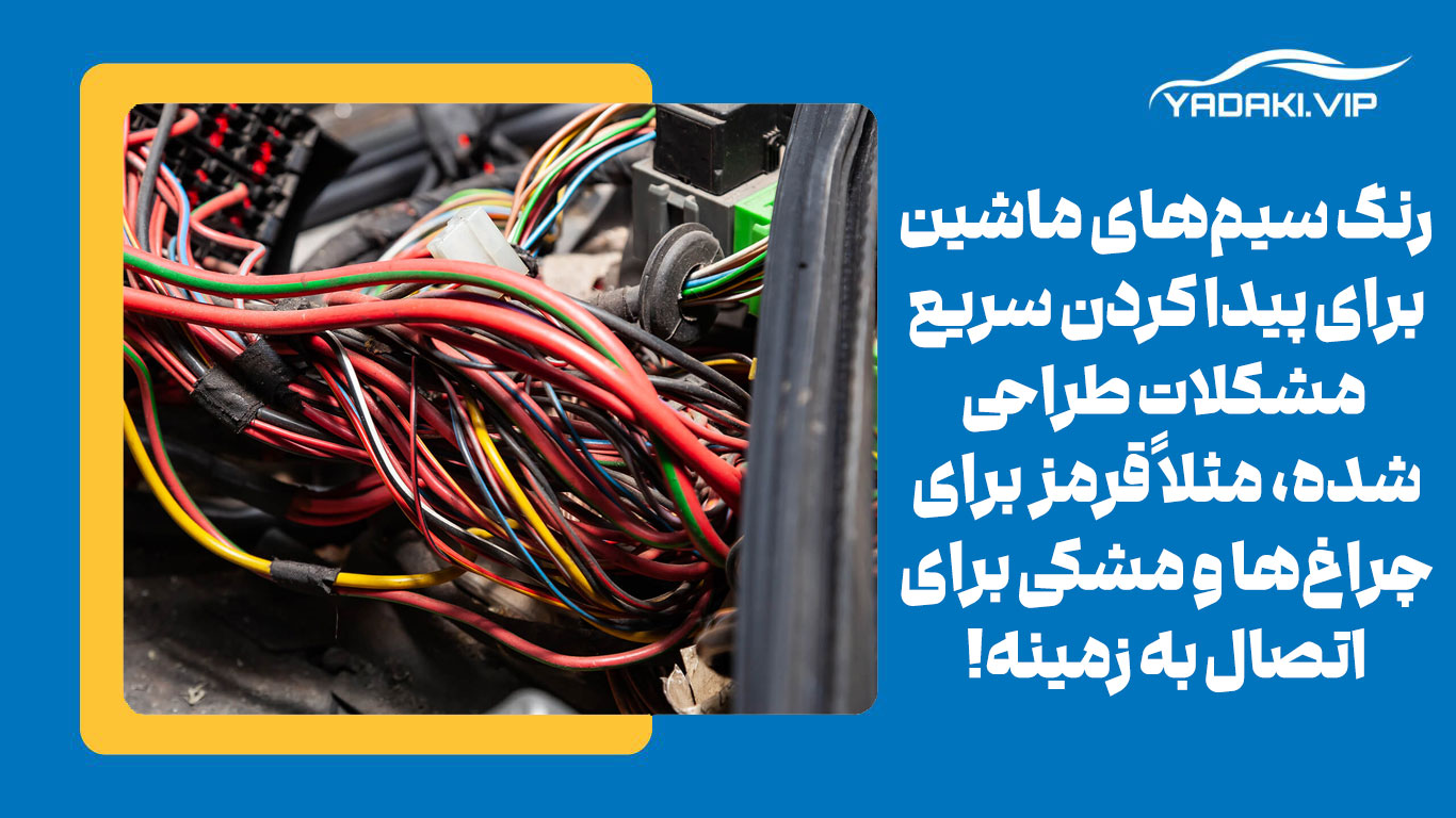 رنگ سیمهای ماشین برای پیدا کردن سریعتر مشکلات طراحی شده، مثلاً قرمز برای چراغها و مشکی برای اتصال به زمین!